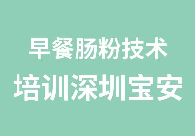 早餐肠粉技术培训深圳宝安猪肉肠技术培训