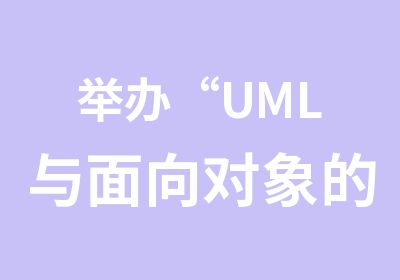 举办“UML与面向对象的分析与设计”软件设计师