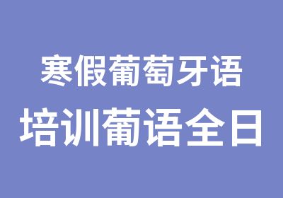 寒假葡萄牙语培训葡语商务周末辅导