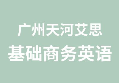 广州天河艾思基础商务英语培训