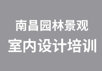 南昌园林景观室内设计培训家