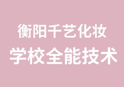 衡阳千艺化妆学校全能技术创业班