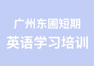 广州东圃短期英语学习培训班