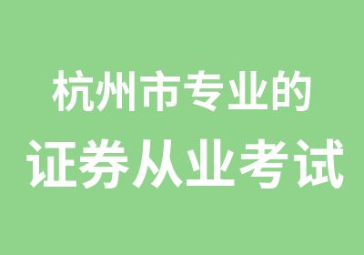 杭州市专业的证券从业考试考前辅导班