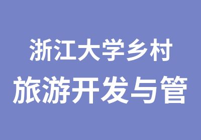 浙江大学乡村旅游开发与管理专题研修班