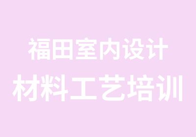 福田室内设计材料工艺培训白班