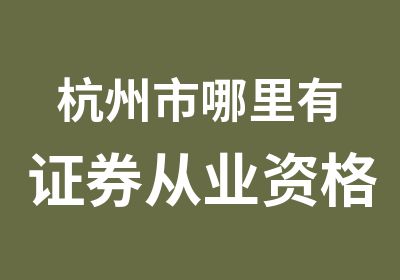 杭州市哪里有证券从业资格考试培训面授课程