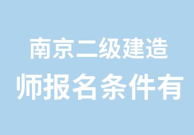 南京二级建造师报名条件有哪些