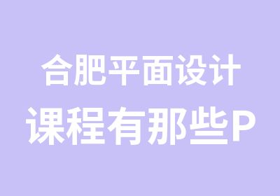 合肥平面设计课程有那些PS软件