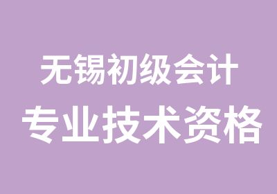 无锡初级会计专业技术资格培训经典打开思路