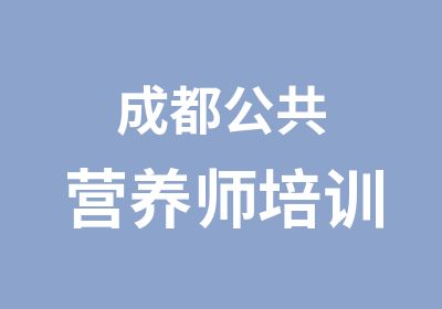 成都公共营养师培训