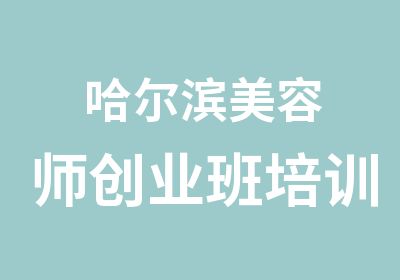 哈尔滨美容师创业班培训