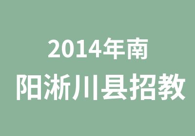 2014年南阳淅川县招教考试