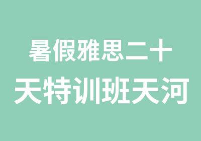 暑假雅思二十天特训班天河培训