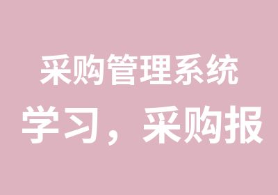 采购管理系统学习，采购报考时间，采购培训经验