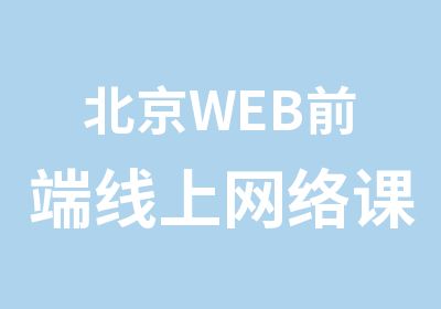 北京WEB前端线上网络课程网课与面授班