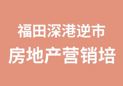 福田深港逆市房地产营销培训