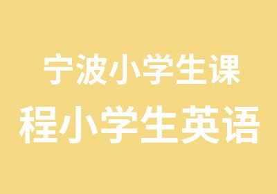 宁波小学生课程小学生英语辅导班