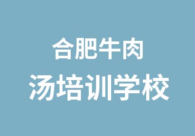 合肥牛肉汤培训学校