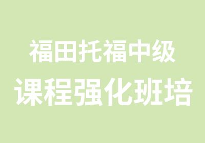 福田托福中级课程强化班培训