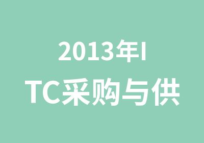 2013年ITC采购与供应链注册采购师系列培训简章
