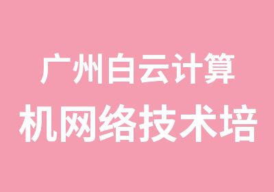 广州白云计算机网络技术培训班