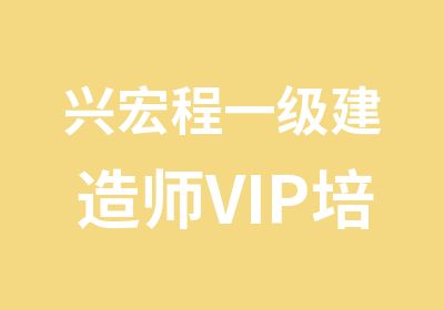 兴宏程一级建造师VIP培训面授班