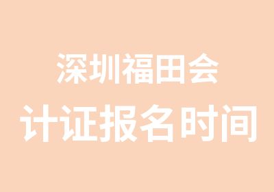 深圳福田会计证报名时间