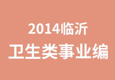 2014临沂卫生类事业编招考培训简章