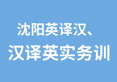 沈阳英译汉、汉译英实务训练