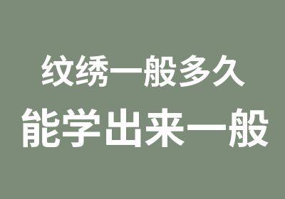 纹绣一般多久能学出来一般多久能学会纹绣