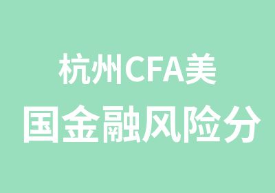 杭州CFA美国金融风险分析师培训班