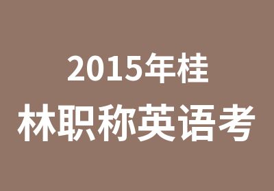 2015年桂林职称英语考试培训课程