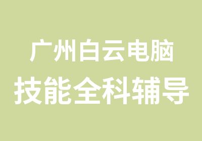 广州白云电脑技能全科辅导学习班