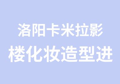 洛阳卡米拉影楼化妆造型进修班两个月