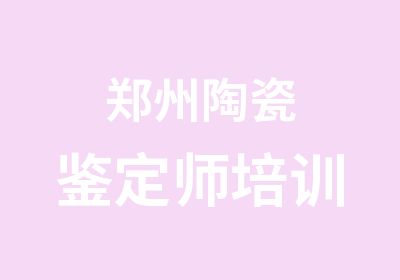 郑州陶瓷鉴定师培训