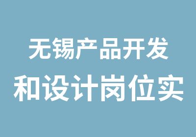 无锡产品开发和设计岗位实习班