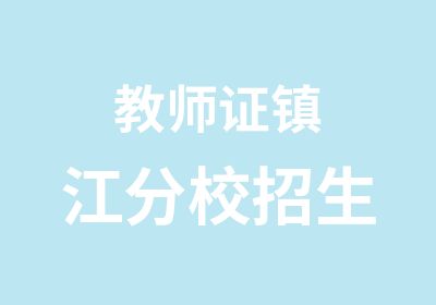 教师证镇江分校招生