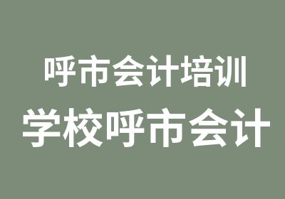 呼市会计培训学校呼市会计培训班佳普