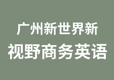 广州新世界新视野商务英语下学习课程