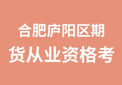 合肥庐阳区期货从业资格考试培训