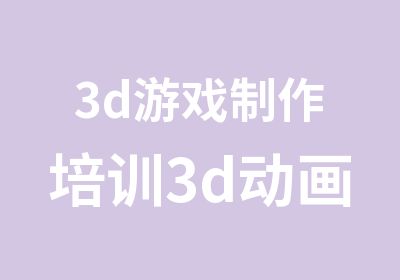 3d游戏制作培训3d动画制作