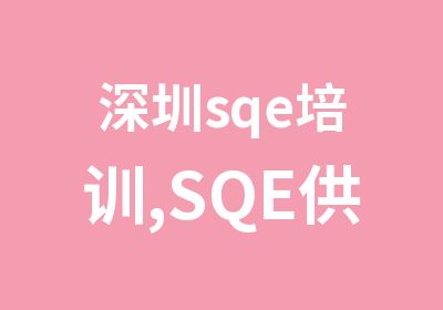 深圳sqe培训,SQE供应商质量管理研修班