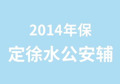 2014年保定徐水辅警笔试辅导课程