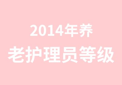 2014年养老护理员等级类培训