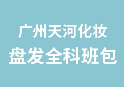 广州天河化妆盘发全科班包工具产品