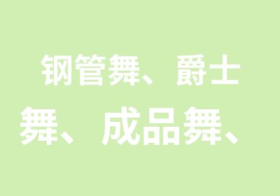 钢管舞、爵士舞、成品舞、吊环舞、绸缎舞全能教练班