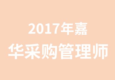 2017年嘉华采购管理师培训学校