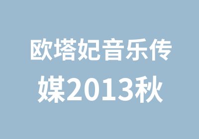 欧塔妃音乐传媒2013秋季招生之少儿艺术