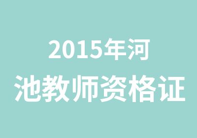 2015年河池教师资格证考试培训课程